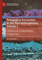 Pedagogical Encounters in the Post-Anthropocene, Volume 1: Childhood, Environment, Indigeneity