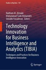 Technology Innovation for Business Intelligence and Analytics (TIBIA): Techniques and Practices for Business Intelligence Innovation