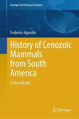 History of Cenozoic Mammals from South America: A New Model - Federico Agnolin - cover