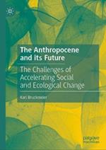 The Anthropocene and its Future: The Challenges of Accelerating Social and Ecological Change
