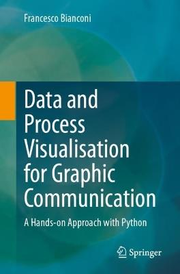Data and Process Visualisation for Graphic Communication: A Hands-on Approach with Python - Francesco Bianconi - cover