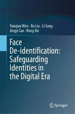 Face De-identification: Safeguarding Identities in the Digital Era - Yunqian Wen,Bo Liu,Li Song - cover