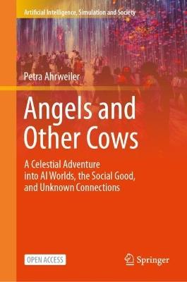 Angels and Other Cows: A Celestial Adventure into AI Worlds, the Social Good, and Unknown Connections - Petra Ahrweiler - cover