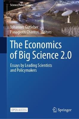 The Economics of Big Science 2.0: Essays by Leading Scientists and Policymakers - cover