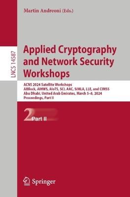 Applied Cryptography and Network Security Workshops: ACNS 2024 Satellite Workshops, AIBlock, AIHWS, AIoTS, SCI, AAC, SiMLA, LLE, and CIMSS, Abu Dhabi, United Arab Emirates, March 5–8, 2024, Proceedings, Part II - cover