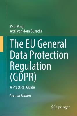 The EU General Data Protection Regulation (GDPR): A Practical Guide - Paul Voigt,Axel von dem Bussche - cover