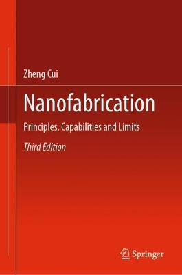 Nanofabrication: Principles, Capabilities and Limits - Zheng Cui - cover
