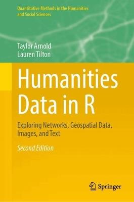 Humanities Data in R: Exploring Networks, Geospatial Data, Images, and Text - Taylor Arnold,Lauren Tilton - cover
