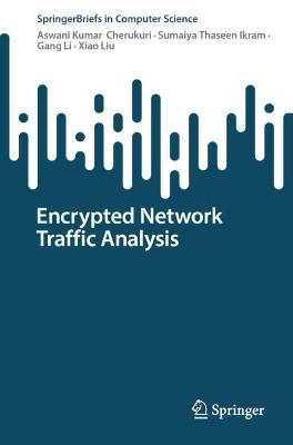 Encrypted Network Traffic Analysis - Aswani Kumar Cherukuri,Sumaiya Thaseen Ikram,Gang Li - cover