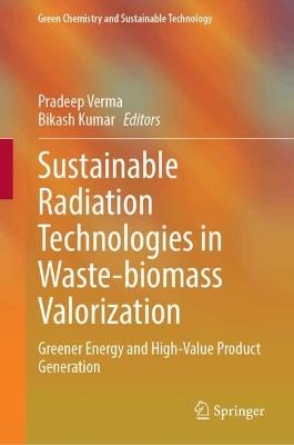 Sustainable Radiation Technologies in Waste-biomass Valorization: Greener Energy and High-Value Product Generation - cover