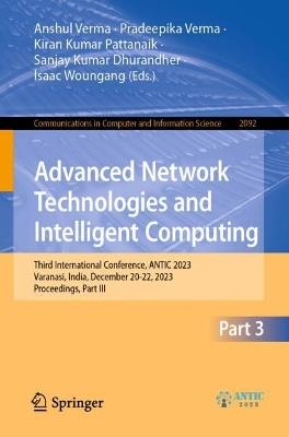 Advanced Network Technologies and Intelligent Computing: Third International Conference, ANTIC 2023, Varanasi, India, December 20-22, 2023, Proceedings, Part III - cover