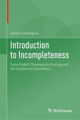 Introduction to Incompleteness: From Gödel's Theorems to Forcing and the Continuum Hypothesis - Serafim Batzoglou - cover