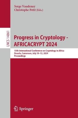 Progress in Cryptology - AFRICACRYPT 2024: 15th International Conference on Cryptology in Africa, Douala, Cameroon, July 10–12, 2024, Proceedings - cover