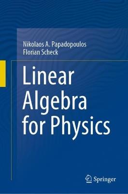 Linear Algebra for Physics - Nikolaos A. Papadopoulos,Florian Scheck - cover