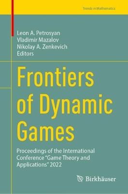 Frontiers of Dynamic Games: Proceedings of the International Conference “Game Theory and Applications” 2022 - cover