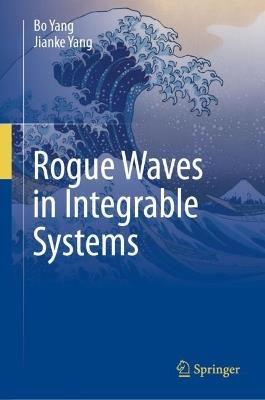 Rogue Waves in Integrable Systems - Bo Yang,Jianke Yang - cover