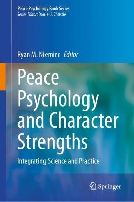 Peace Psychology and Character Strengths: Integrating Science and Practice - cover