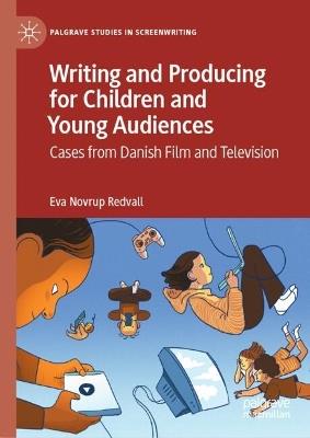 Writing and Producing for Children and Young Audiences: Cases from Danish Film and Television - Eva Novrup Redvall - cover