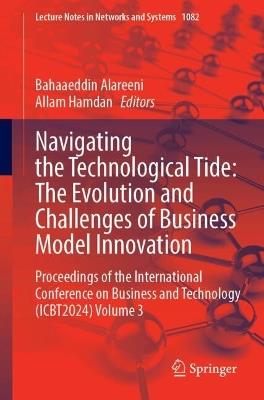 Navigating the Technological Tide: The Evolution and Challenges of Business Model Innovation: Proceedings of the International Conference on Business and Technology (ICBT2024), Volume 3 - cover