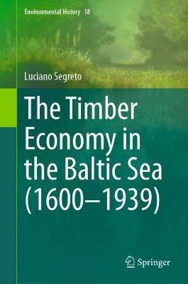 The Timber Economy in the Baltic Sea (1600–1939) - Luciano Segreto - cover