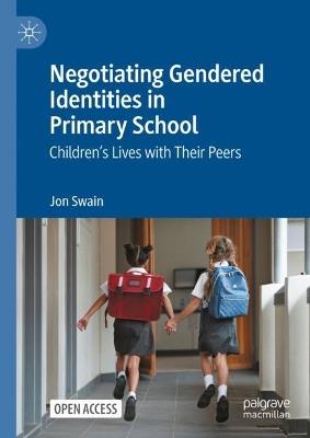 Negotiating Gendered Identities in Primary School: Children’s Lives with Their Peers - Jon Swain - cover