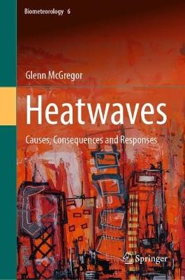 Heatwaves: Causes, Consequences and Responses - Glenn McGregor - cover