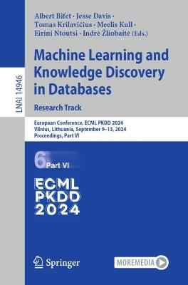 Machine Learning and Knowledge Discovery in Databases. Research Track: European Conference, ECML PKDD 2024, Vilnius, Lithuania, September 9–13, 2024, Proceedings, Part VI - cover