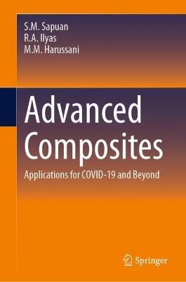 Advanced Composites: Applications for Covid-19 and Beyond - S.M. Sapuan,R.A. Ilyas,M.M. Harussani - cover