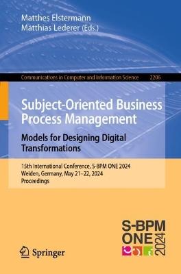 Subject-Oriented Business Process Management. Models for Designing Digital Transformations: 15th International Conference, S-BPM ONE 2024, Weiden, Germany, May 21–22, 2024, Proceedings - cover