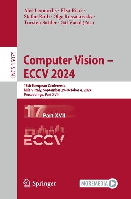 Computer Vision – ECCV 2024: 18th European Conference, Milan, Italy, September 29–October 4, 2024, Proceedings, Part XVII - cover