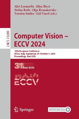 Computer Vision – ECCV 2024: 18th European Conference, Milan, Italy, September 29–October 4, 2024, Proceedings,  Part XXXI - cover