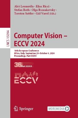 Computer Vision – ECCV 2024: 18th European Conference, Milan, Italy, September 29–October 4, 2024, Proceedings, Part XXXVI - cover