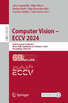 Computer Vision – ECCV 2024: 18th European Conference, Milan, Italy, September 29–October 4, 2024, Proceedings, Part LXIX - cover