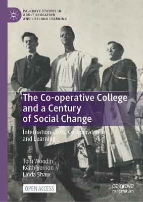 The Co-operative College and a Century of Social Change: Internationalism, Co-operativism and Learning - Tom Woodin,Keith Vernon,Linda Shaw - cover