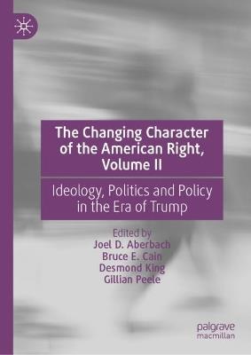 The Changing Character of the American Right, Volume II: Ideology, Politics and Policy in the Era of Trump - cover
