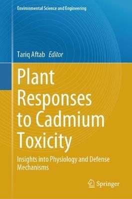 Plant Responses to Cadmium Toxicity: Insights into Physiology and Defense Mechanisms - cover