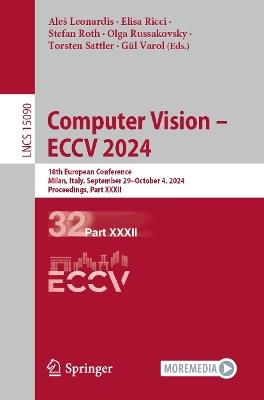 Computer Vision – ECCV 2024: 18th European Conference, Milan, Italy, September 29–October 4, 2024, Proceedings, Part XXXII - cover