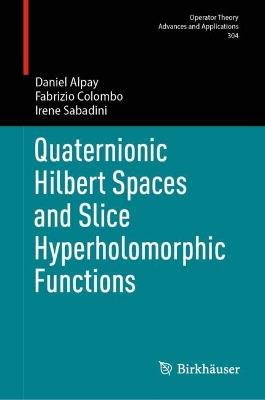 Quaternionic Hilbert Spaces and Slice Hyperholomorphic Functions - Daniel Alpay,Fabrizio Colombo,Irene Sabadini - cover