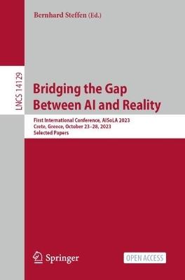 Bridging the Gap Between AI and Reality: First International Conference, AISoLA 2023, Crete, Greece, October 23–28, 2023, Selected Papers - cover