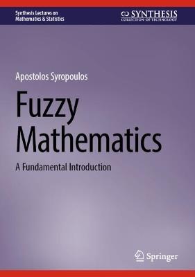 Fuzzy Mathematics: A Fundamental Introduction - Apostolos Syropoulos - cover