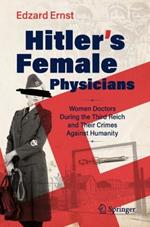 Hitler’s Female Physicians: Women Doctors During the Third Reich and Their Crimes Against Humanity