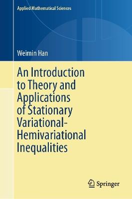 An Introduction to Theory and Applications of Stationary Variational-Hemivariational Inequalities - Weimin Han - cover