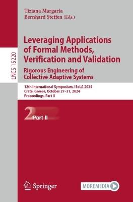 Leveraging Applications of Formal Methods, Verification and Validation. Rigorous Engineering of Collective Adaptive Systems: 12th International Symposium, ISoLA 2024, Crete, Greece, October 27–31, 2024, Proceedings, Part II - cover