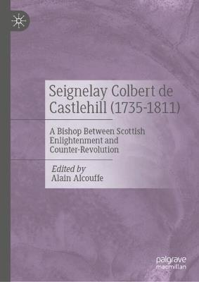 Seignelay Colbert de Castlehill (1735-1811): A Bishop Between Scottish Enlightenment and Counter-Revolution - cover