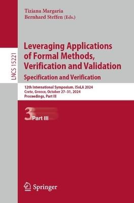 Leveraging Applications of Formal Methods, Verification and Validation. Specification and Verification: 12th International Symposium, ISoLA 2024, Crete, Greece, October 27–31, 2024, Proceedings, Part III - cover