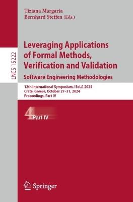 Leveraging Applications of Formal Methods, Verification and Validation. Software Engineering Methodologies: 12th International Symposium, ISoLA 2024, Crete, Greece, October 27–31, 2024, Proceedings, Part IV - cover