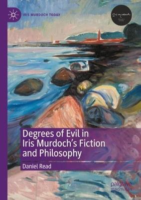 Degrees of Evil in Iris Murdoch's Fiction and Philosophy - Daniel Read - cover