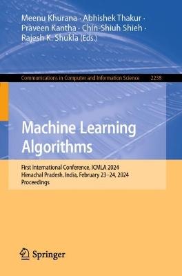 Machine Learning Algorithms: First International Conference, ICMLA 2024, Himachal Pradesh, India, February 23–24, 2024, Proceedings - cover