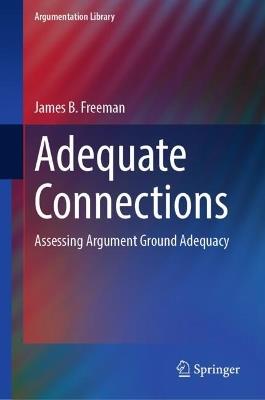 Adequate Connections: Assessing Argument Ground Adequacy - James B. Freeman - cover