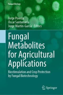 Fungal Metabolites for Agricultural Applications: Biostimulation and Crop Protection by Fungal Biotechnology - cover
